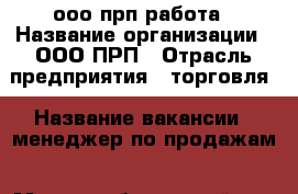 ооо прп работа › Название организации ­ ООО ПРП › Отрасль предприятия ­ торговля › Название вакансии ­ менеджер по продажам › Место работы ­ пойма20 › Подчинение ­ директору › Минимальный оклад ­ 15 000 › Максимальный оклад ­ 40 000 › Возраст от ­ 22 › Возраст до ­ 45 - Удмуртская респ., Ижевск г. Работа » Вакансии   . Удмуртская респ.